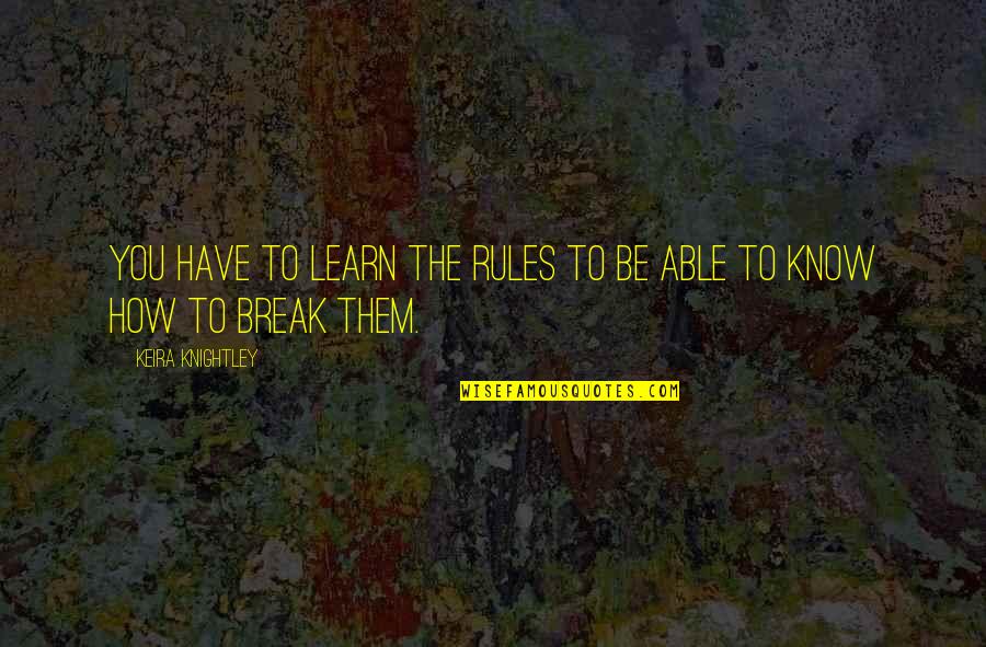 Iello Bunny Quotes By Keira Knightley: You have to learn the rules to be Iello Bunny Quotes By Keira Knightley: You have to learn the rules to be