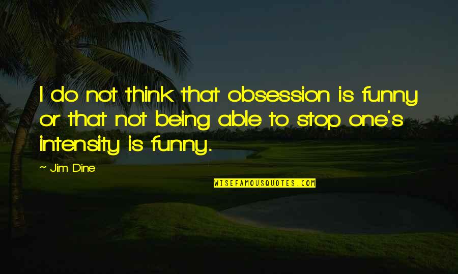 Iello King Quotes By Jim Dine: I do not think that obsession is funny Iello King Quotes By Jim Dine: I do not think that obsession is funny