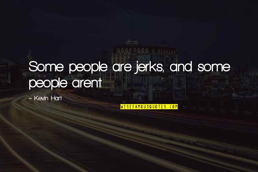 Iello King Quotes By Kevin Hart: Some people are jerks, and some people aren't. Iello King Quotes By Kevin Hart: Some people are jerks, and some people aren't.