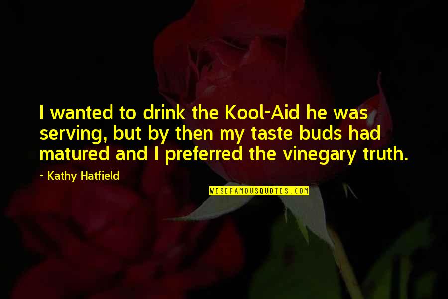 Ielts Essay Quotes By Kathy Hatfield: I wanted to drink the Kool-Aid he was