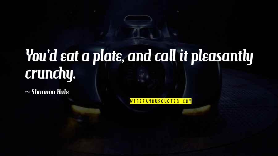 Ielts Essay Quotes By Shannon Hale: You'd eat a plate, and call it pleasantly