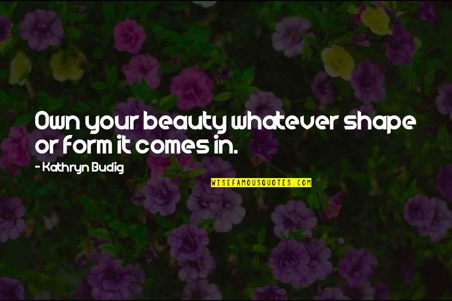 Ielts Motivational Quotes By Kathryn Budig: Own your beauty whatever shape or form it