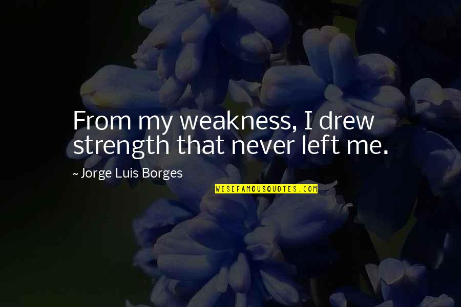Iemanja Quotes By Jorge Luis Borges: From my weakness, I drew strength that never