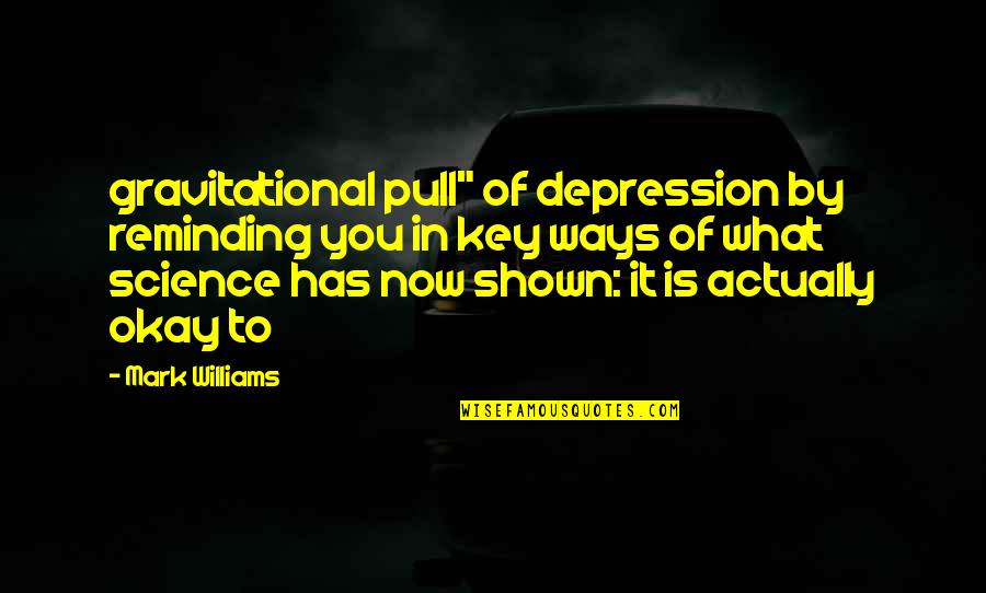 Iemants Quotes By Mark Williams: gravitational pull" of depression by reminding you in
