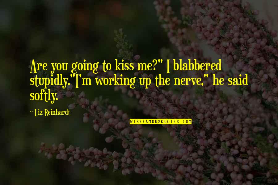 Iemployee Quotes By Liz Reinhardt: Are you going to kiss me?" I blabbered Iemployee Quotes By Liz Reinhardt: Are you going to kiss me?" I blabbered