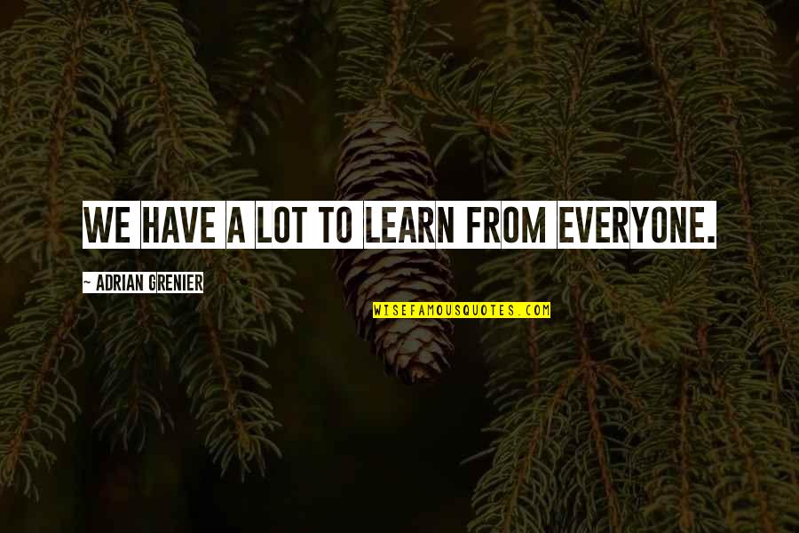 Iens Para Quotes By Adrian Grenier: We have a lot to learn from everyone. Iens Para Quotes By Adrian Grenier: We have a lot to learn from everyone.