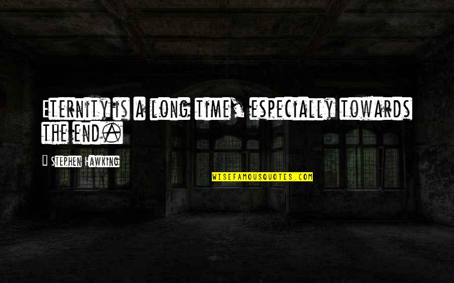 Iepriek S Quotes By Stephen Hawking: Eternity is a long time, especially towards the Iepriek S Quotes By Stephen Hawking: Eternity is a long time, especially towards the