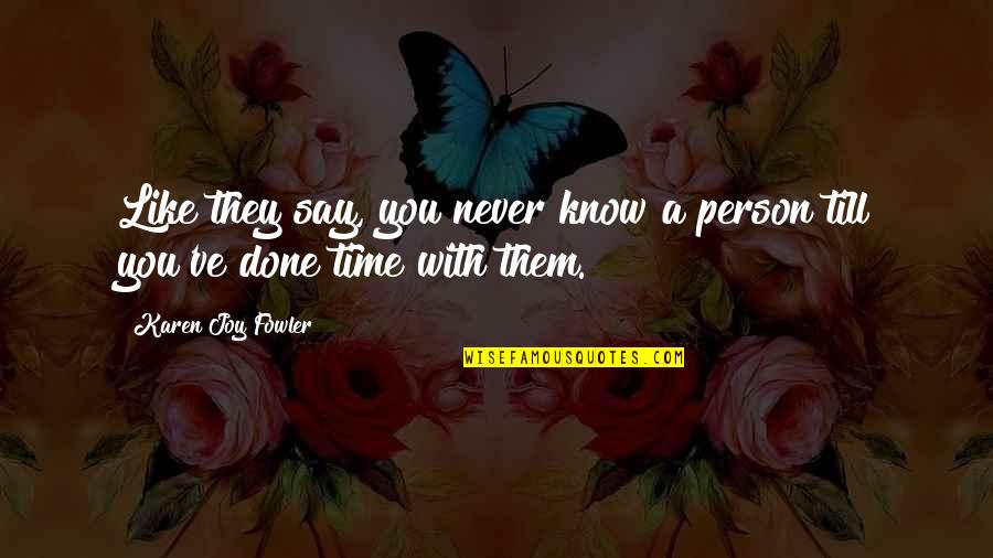 Ieps Quotes By Karen Joy Fowler: Like they say, you never know a person