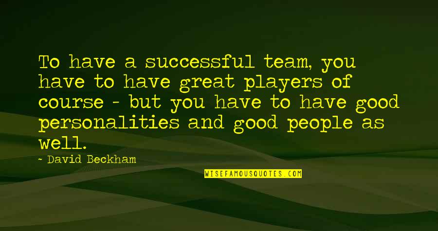 Ieraci Boardman Quotes By David Beckham: To have a successful team, you have to