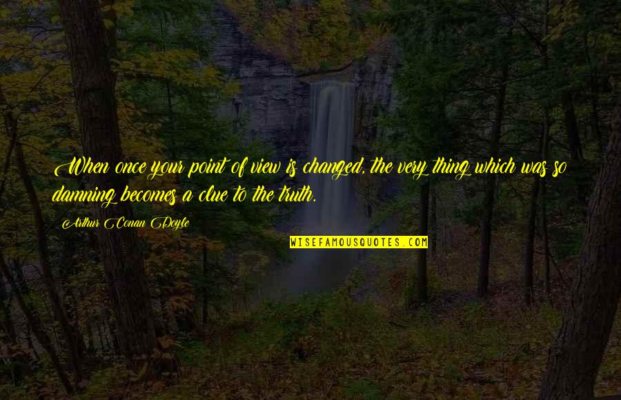 Ieraci Jon Quotes By Arthur Conan Doyle: When once your point of view is changed,