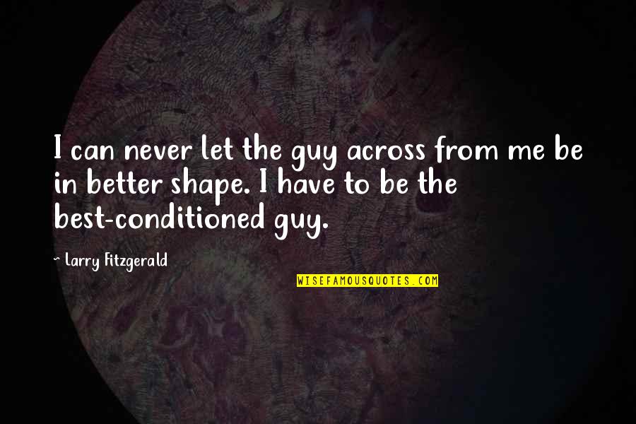 Ierarhiile Ingeresti Quotes By Larry Fitzgerald: I can never let the guy across from Ierarhiile Ingeresti Quotes By Larry Fitzgerald: I can never let the guy across from
