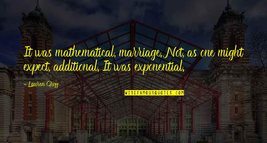 Ieri In Inglese Quotes By Lauren Groff: It was mathematical, marriage. Not, as one might