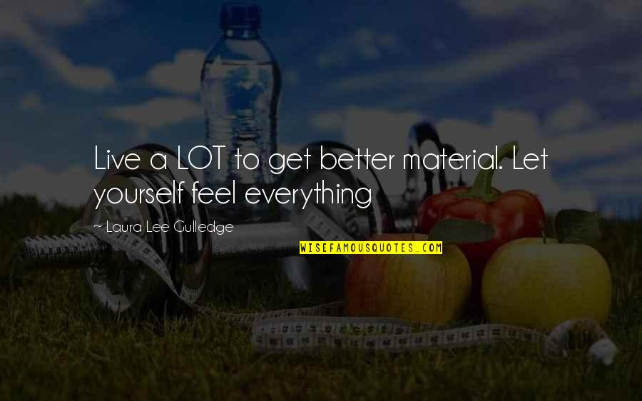 Ieri Sau Quotes By Laura Lee Gulledge: Live a LOT to get better material. Let