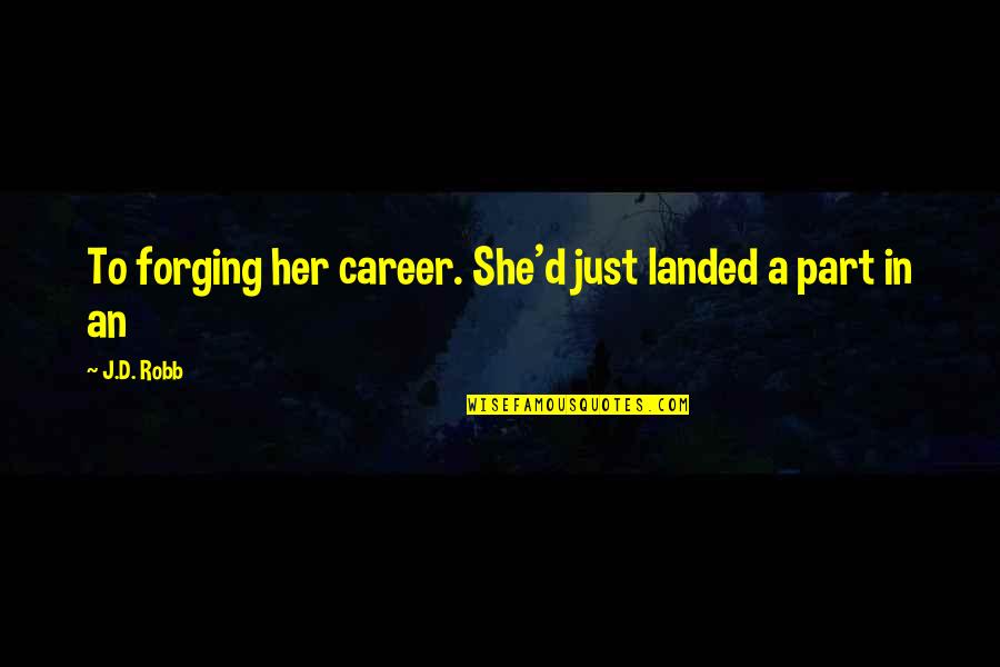 Ieriku Quotes By J.D. Robb: To forging her career. She'd just landed a