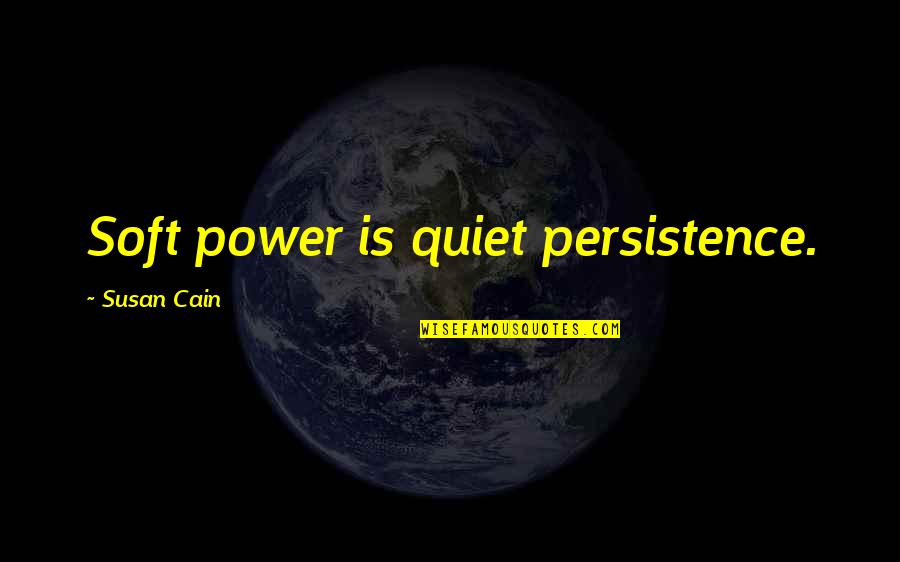 Ieriku Quotes By Susan Cain: Soft power is quiet persistence. Ieriku Quotes By Susan Cain: Soft power is quiet persistence.