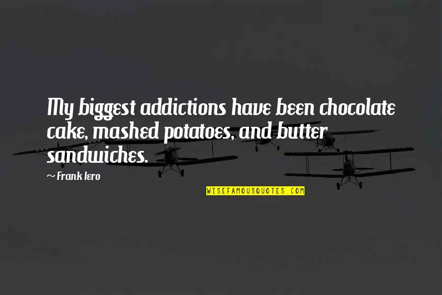 Iero Quotes By Frank Iero: My biggest addictions have been chocolate cake, mashed