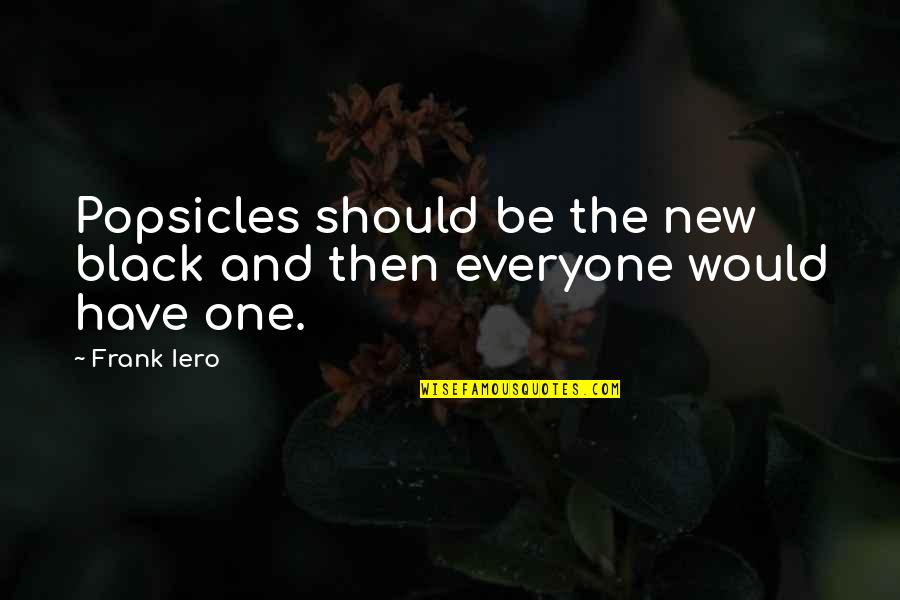 Iero Quotes By Frank Iero: Popsicles should be the new black and then