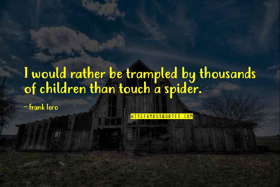 Iero Quotes By Frank Iero: I would rather be trampled by thousands of