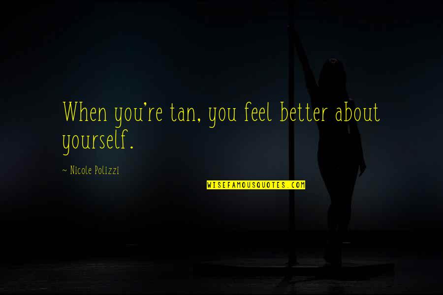 Iero Quotes By Nicole Polizzi: When you're tan, you feel better about yourself.