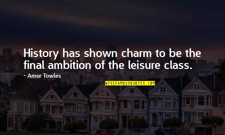 Ierse Quotes By Amor Towles: History has shown charm to be the final