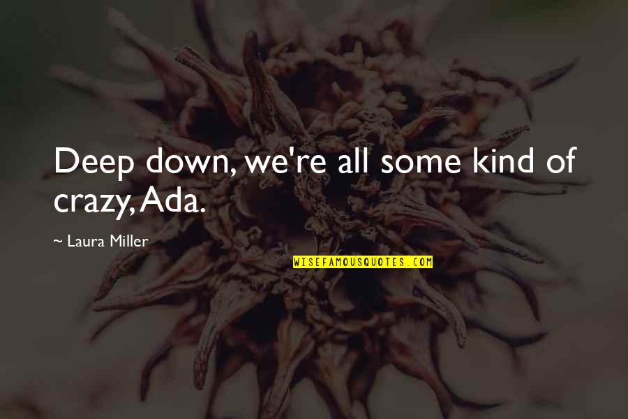 Ierse Quotes By Laura Miller: Deep down, we're all some kind of crazy, Ierse Quotes By Laura Miller: Deep down, we're all some kind of crazy,