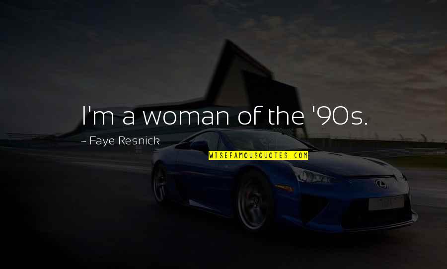 Iertarea Carte Quotes By Faye Resnick: I'm a woman of the '90s. Iertarea Carte Quotes By Faye Resnick: I'm a woman of the '90s.