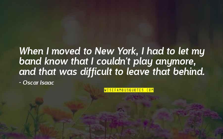 Iertarea Ep Quotes By Oscar Isaac: When I moved to New York, I had