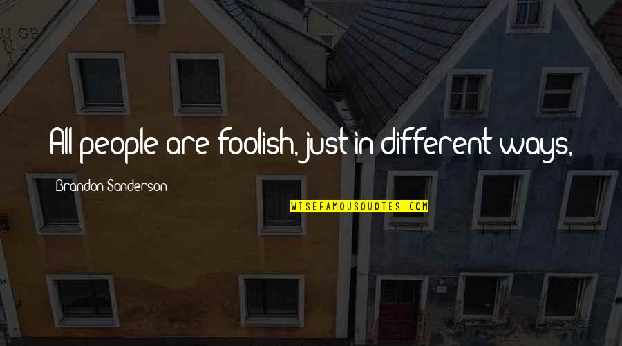 Ieseam Afara Quotes By Brandon Sanderson: All people are foolish, just in different ways, Ieseam Afara Quotes By Brandon Sanderson: All people are foolish, just in different ways,