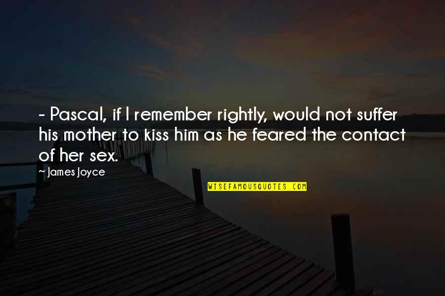 Ieseam Sau Quotes By James Joyce: - Pascal, if I remember rightly, would not Ieseam Sau Quotes By James Joyce: - Pascal, if I remember rightly, would not