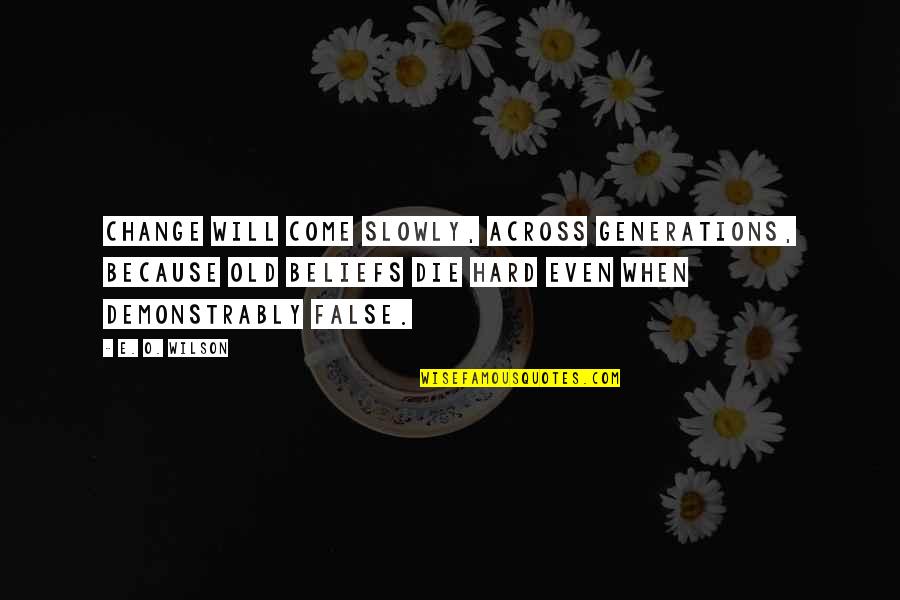 Iesha Harper Quotes By E. O. Wilson: Change will come slowly, across generations, because old Iesha Harper Quotes By E. O. Wilson: Change will come slowly, across generations, because old