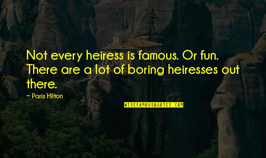 Ieshia Brown Quotes By Paris Hilton: Not every heiress is famous. Or fun. There