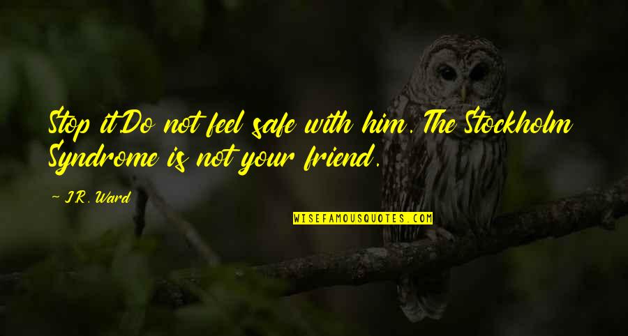 Ieshia Tyler Quotes By J.R. Ward: Stop it.Do not feel safe with him. The
