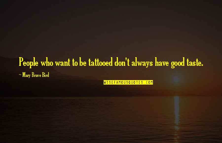 Iesire Quotes By Mary Brave Bird: People who want to be tattooed don't always Iesire Quotes By Mary Brave Bird: People who want to be tattooed don't always