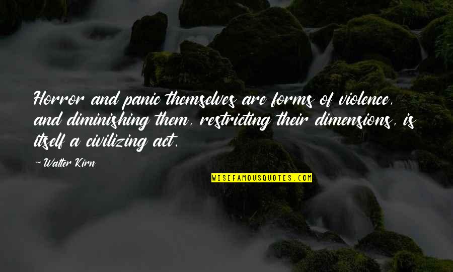 Iesire Quotes By Walter Kirn: Horror and panic themselves are forms of violence, Iesire Quotes By Walter Kirn: Horror and panic themselves are forms of violence,