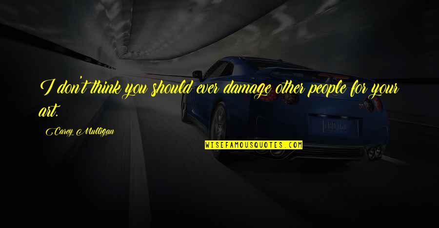 Iesirea Marii Quotes By Carey Mulligan: I don't think you should ever damage other Iesirea Marii Quotes By Carey Mulligan: I don't think you should ever damage other