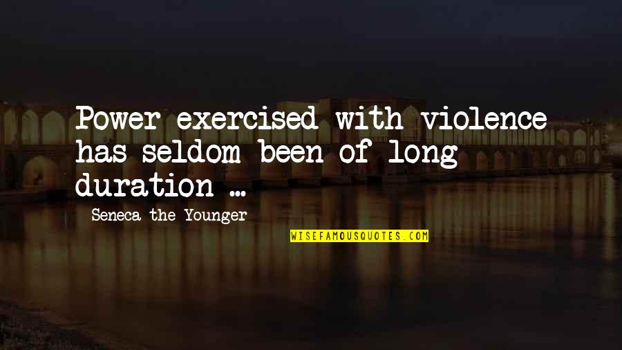 Iesit Sau Quotes By Seneca The Younger: Power exercised with violence has seldom been of Iesit Sau Quotes By Seneca The Younger: Power exercised with violence has seldom been of