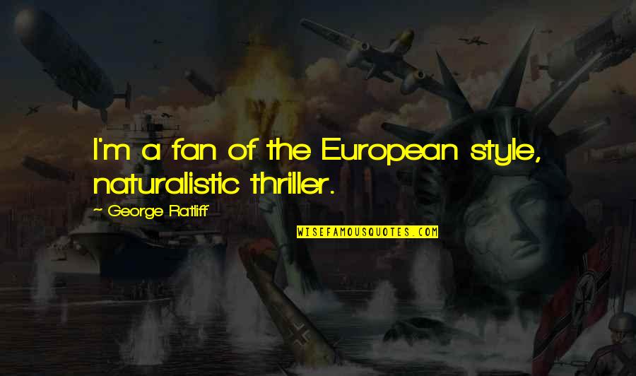 Ieso Qriste Quotes By George Ratliff: I'm a fan of the European style, naturalistic Ieso Qriste Quotes By George Ratliff: I'm a fan of the European style, naturalistic