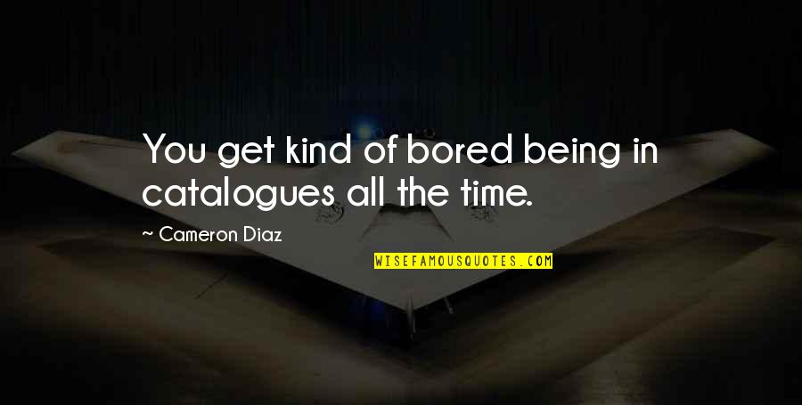 Iest Words Quotes By Cameron Diaz: You get kind of bored being in catalogues Iest Words Quotes By Cameron Diaz: You get kind of bored being in catalogues