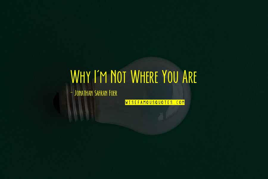 Iest Words Quotes By Jonathan Safran Foer: Why I'm Not Where You Are Iest Words Quotes By Jonathan Safran Foer: Why I'm Not Where You Are