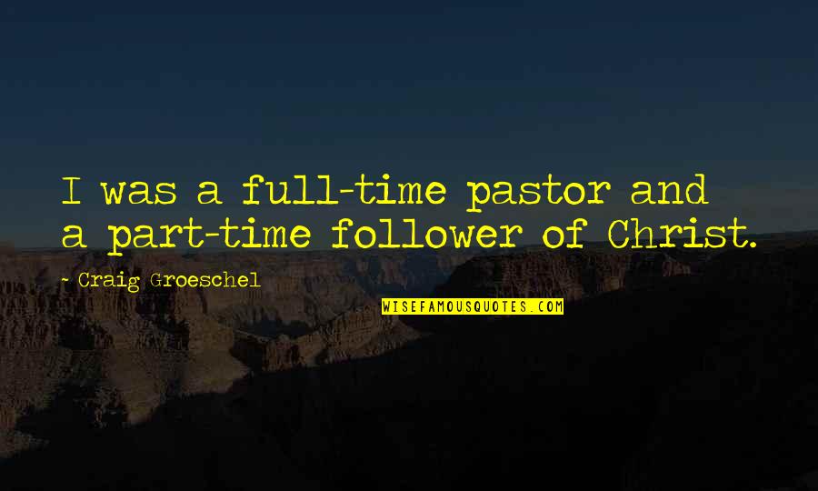 Iestrial Quotes By Craig Groeschel: I was a full-time pastor and a part-time