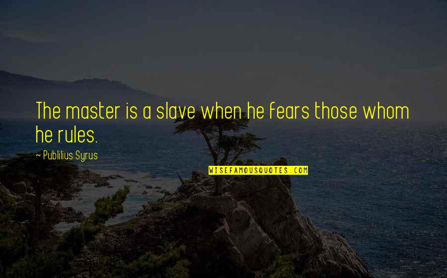Iestrial Quotes By Publilius Syrus: The master is a slave when he fears