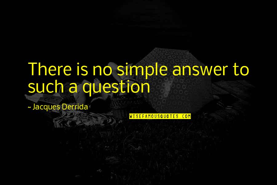 Iestyn Quotes By Jacques Derrida: There is no simple answer to such a