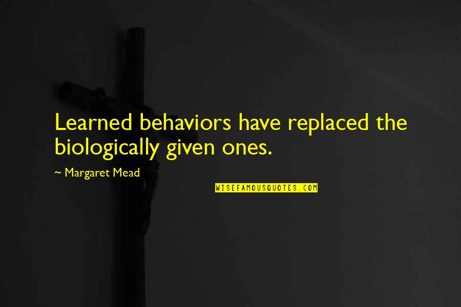 Iesus Nazareni Quotes By Margaret Mead: Learned behaviors have replaced the biologically given ones.