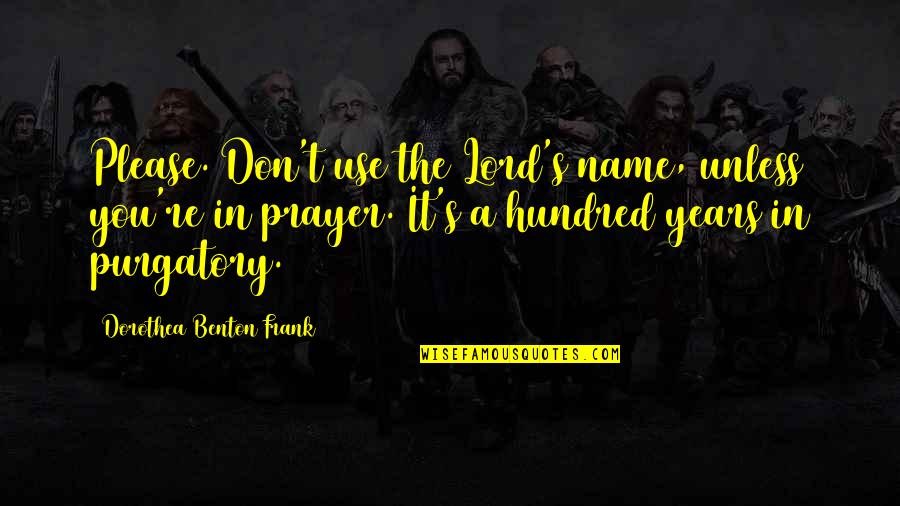 Iesus Quotes By Dorothea Benton Frank: Please. Don't use the Lord's name, unless you're