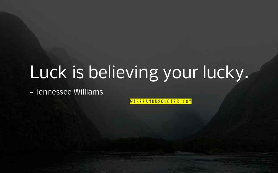 Ieu Blackboard Quotes By Tennessee Williams: Luck is believing your lucky. Ieu Blackboard Quotes By Tennessee Williams: Luck is believing your lucky.