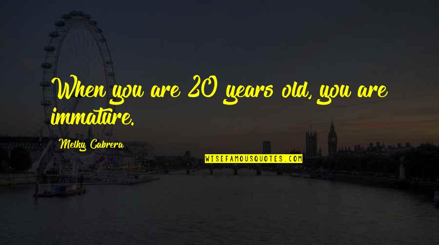 Ieuan Lloyd Jones Pastor Quotes By Melky Cabrera: When you are 20 years old, you are Ieuan Lloyd Jones Pastor Quotes By Melky Cabrera: When you are 20 years old, you are