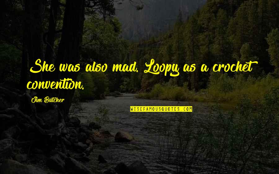 Ieuan Rees Quotes By Jim Butcher: She was also mad. Loopy as a crochet Ieuan Rees Quotes By Jim Butcher: She was also mad. Loopy as a crochet