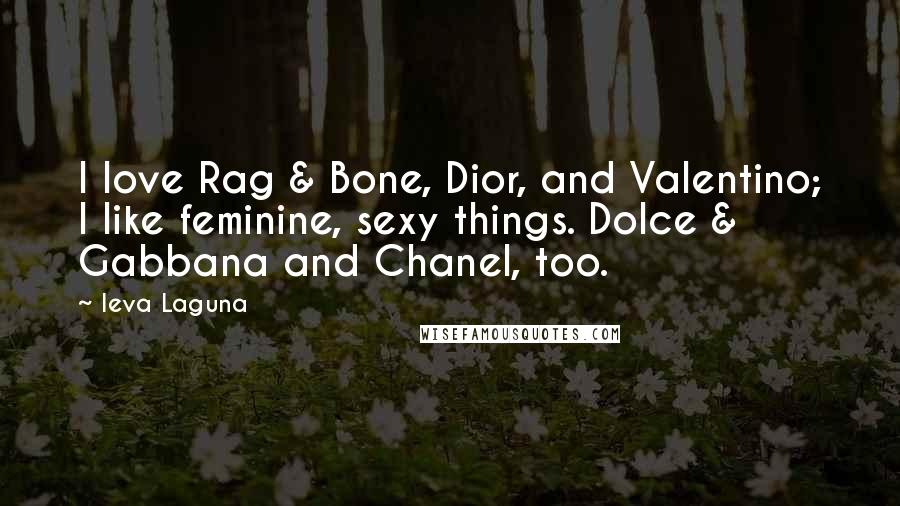 Ieva Laguna quotes: I love Rag & Bone, Dior, and Valentino; I like feminine, sexy things. Dolce & Gabbana and Chanel, too.