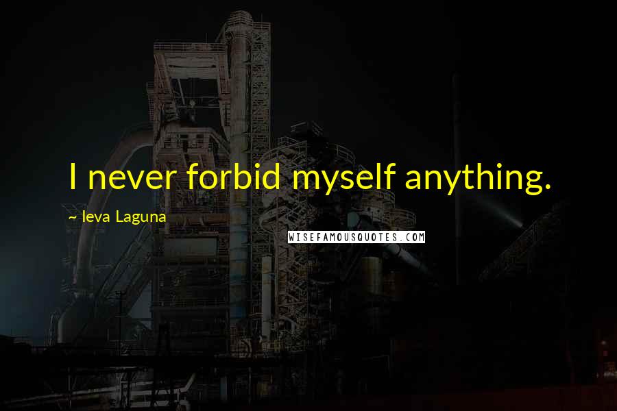 Ieva Laguna quotes: I never forbid myself anything.