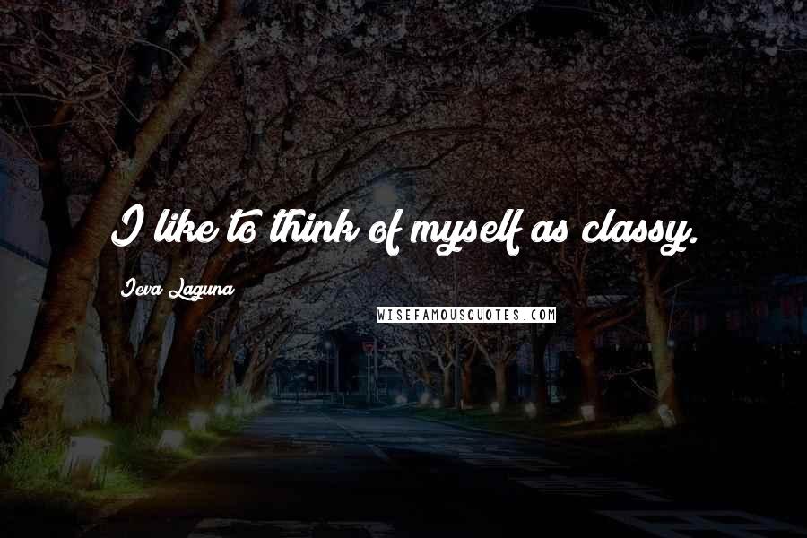 Ieva Laguna quotes: I like to think of myself as classy.